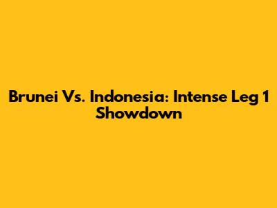 Brunei Vs. Indonesia: Intense Leg 1 Showdown