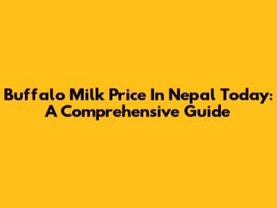 Buffalo Milk Price In Nepal Today: A Comprehensive Guide