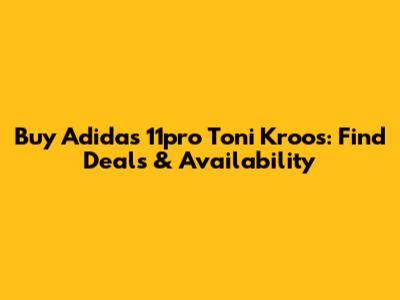 Buy Adidas 11pro Toni Kroos: Find Deals & Availability