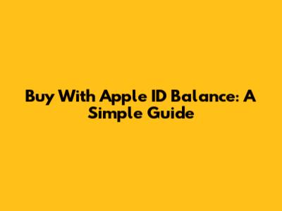 Buy With Apple ID Balance: A Simple Guide