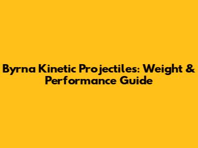 Byrna Kinetic Projectiles: Weight & Performance Guide