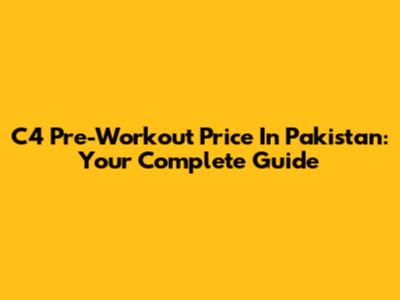 C4 Pre-Workout Price In Pakistan: Your Complete Guide