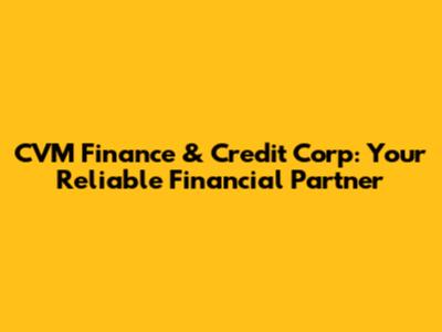 CVM Finance & Credit Corp: Your Reliable Financial Partner