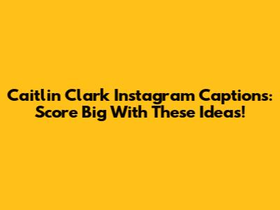 Caitlin Clark Instagram Captions: Score Big With These Ideas!
