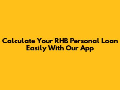 Calculate Your RHB Personal Loan Easily With Our App