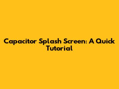 Capacitor Splash Screen: A Quick Tutorial