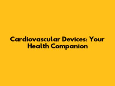 Cardiovascular Devices: Your Health Companion