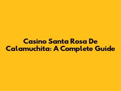 Casino Santa Rosa De Calamuchita: A Complete Guide