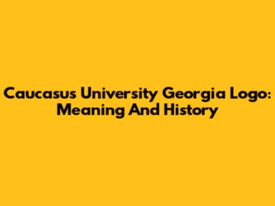 Caucasus University Georgia Logo: Meaning And History