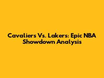 Cavaliers Vs. Lakers: Epic NBA Showdown Analysis