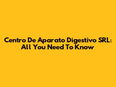 Centro De Aparato Digestivo SRL: All You Need To Know