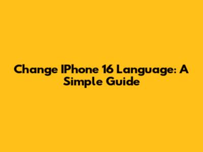 Change IPhone 16 Language: A Simple Guide