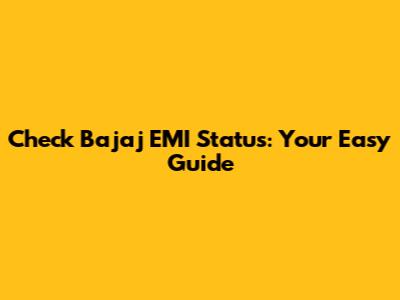 Check Bajaj EMI Status: Your Easy Guide