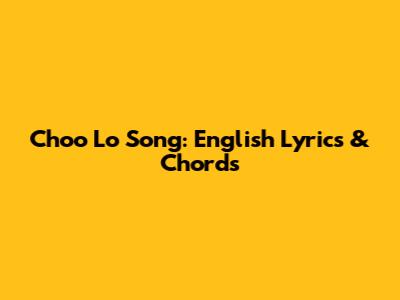 Choo Lo Song: English Lyrics & Chords