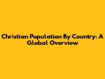Christian Population By Country: A Global Overview