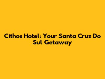 Cithos Hotel: Your Santa Cruz Do Sul Getaway