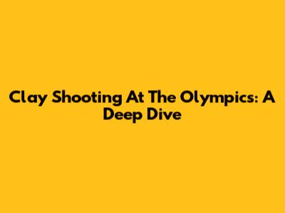 Clay Shooting At The Olympics: A Deep Dive