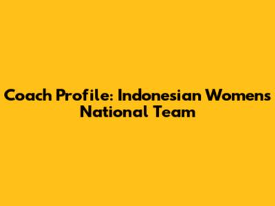 Coach Profile: Indonesian Women's National Team
