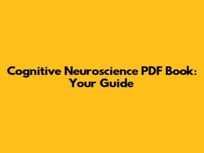 Cognitive Neuroscience PDF Book: Your Guide