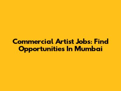 Commercial Artist Jobs: Find Opportunities In Mumbai