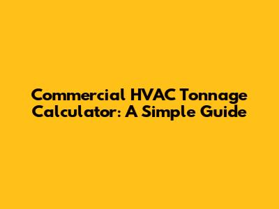 Commercial HVAC Tonnage Calculator: A Simple Guide