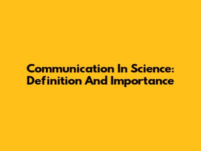 Communication In Science: Definition And Importance