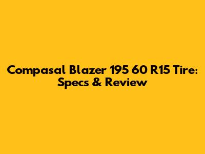Compasal Blazer 195 60 R15 Tire: Specs & Review