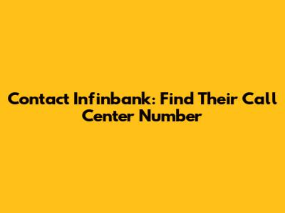 Contact Infinbank: Find Their Call Center Number