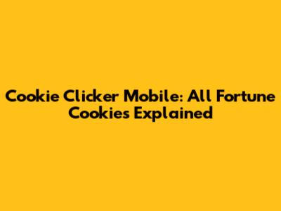 Cookie Clicker Mobile: All Fortune Cookies Explained