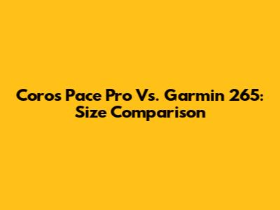 Coros Pace Pro Vs. Garmin 265: Size Comparison