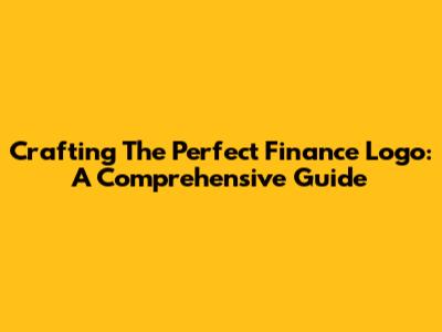 Crafting The Perfect Finance Logo: A Comprehensive Guide