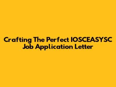 Crafting The Perfect IOSCEASYSC Job Application Letter