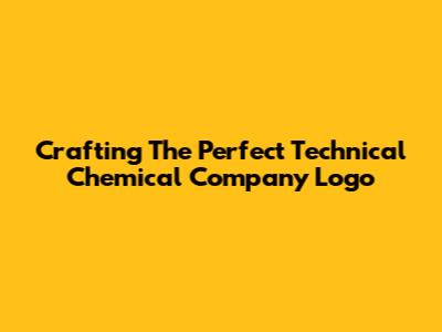 Crafting The Perfect Technical Chemical Company Logo