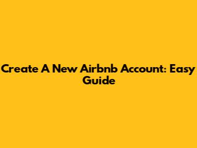 Create A New Airbnb Account: Easy Guide