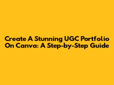 Create A Stunning UGC Portfolio On Canva: A Step-by-Step Guide