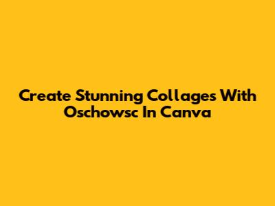 Create Stunning Collages With Oschowsc In Canva