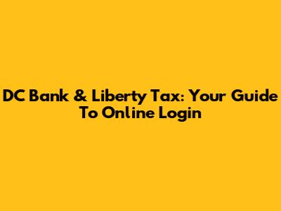 DC Bank & Liberty Tax: Your Guide To Online Login