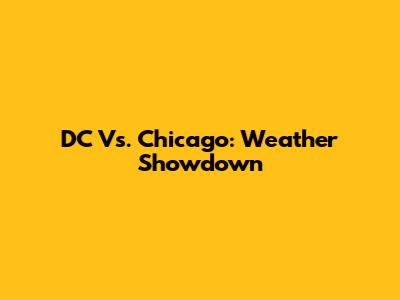 DC Vs. Chicago: Weather Showdown