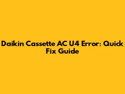 Daikin Cassette AC U4 Error: Quick Fix Guide