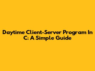 Daytime Client-Server Program In C: A Simple Guide