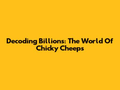Decoding Billions: The World Of Chicky Cheeps