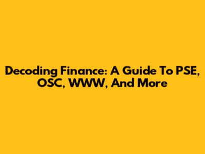 Decoding Finance: A Guide To PSE, OSC, WWW, And More