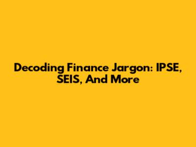 Decoding Finance Jargon: IPSE, SEIS, And More