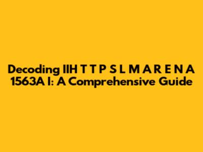 Decoding IIH T T P S L M A R E N A 1563A I: A Comprehensive Guide