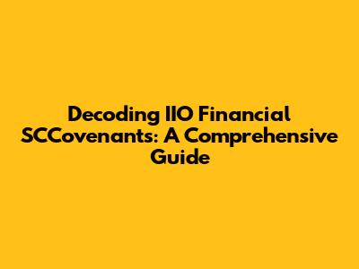 Decoding IIO Financial SCCovenants: A Comprehensive Guide