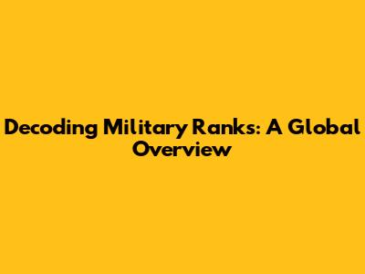 Decoding Military Ranks: A Global Overview