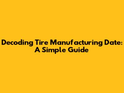 Decoding Tire Manufacturing Date: A Simple Guide