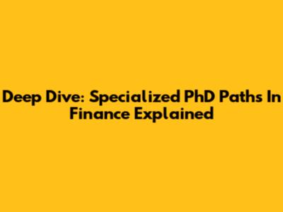 Deep Dive: Specialized PhD Paths In Finance Explained