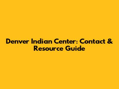 Denver Indian Center: Contact & Resource Guide