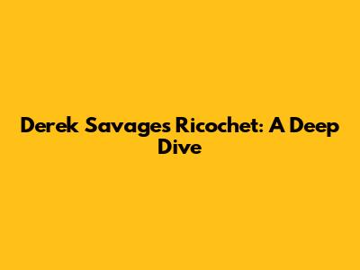 Derek Savage's 'Ricochet': A Deep Dive
